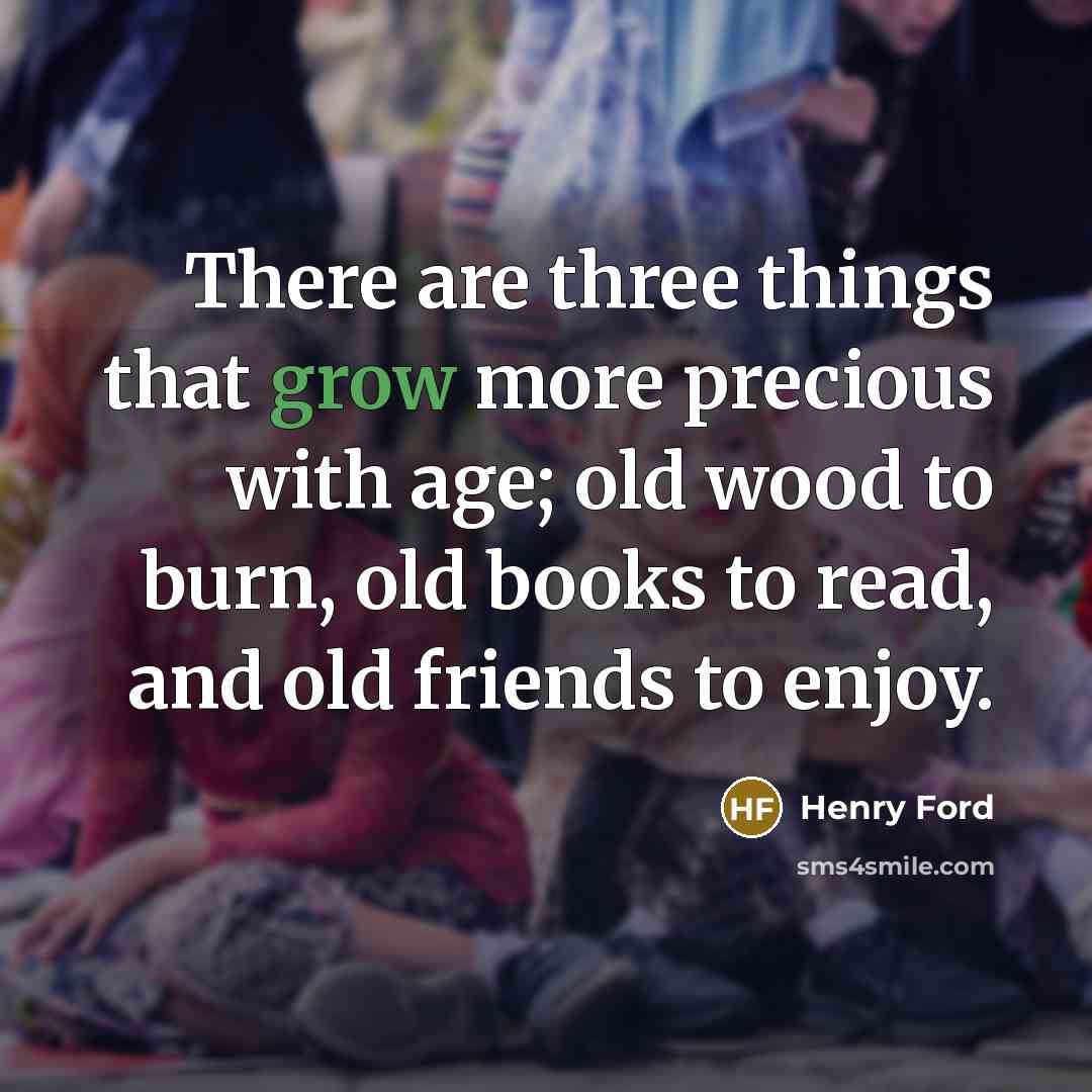 “There are three things that grow more precious with age;…” quote by Henry Ford