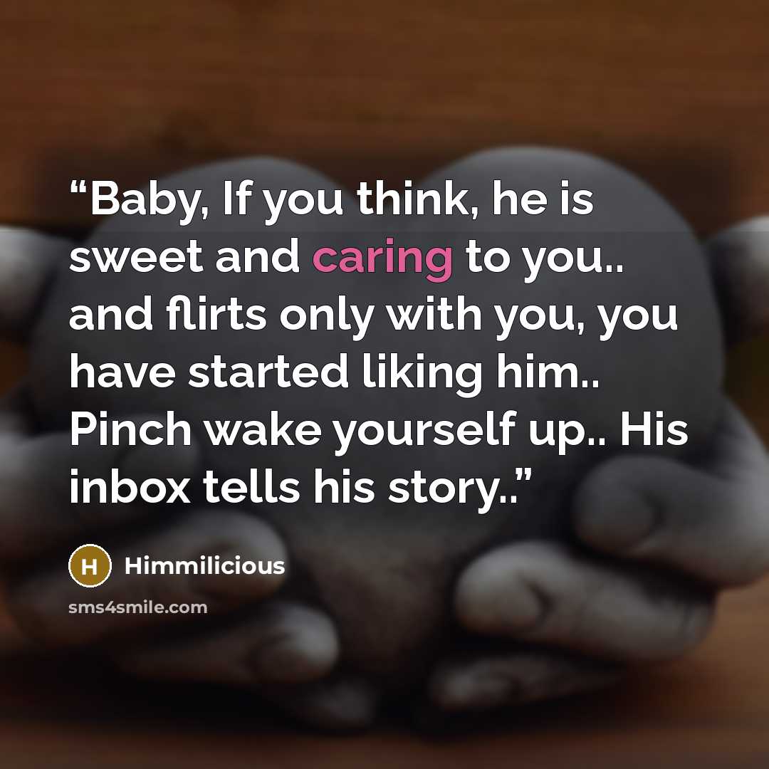 “Baby, If you think, he is sweet and caring to you.. and flirts only with you, you have started liking him.. Pinch wake yourself up.. His inbox tells his story..” quote by Himmilicious