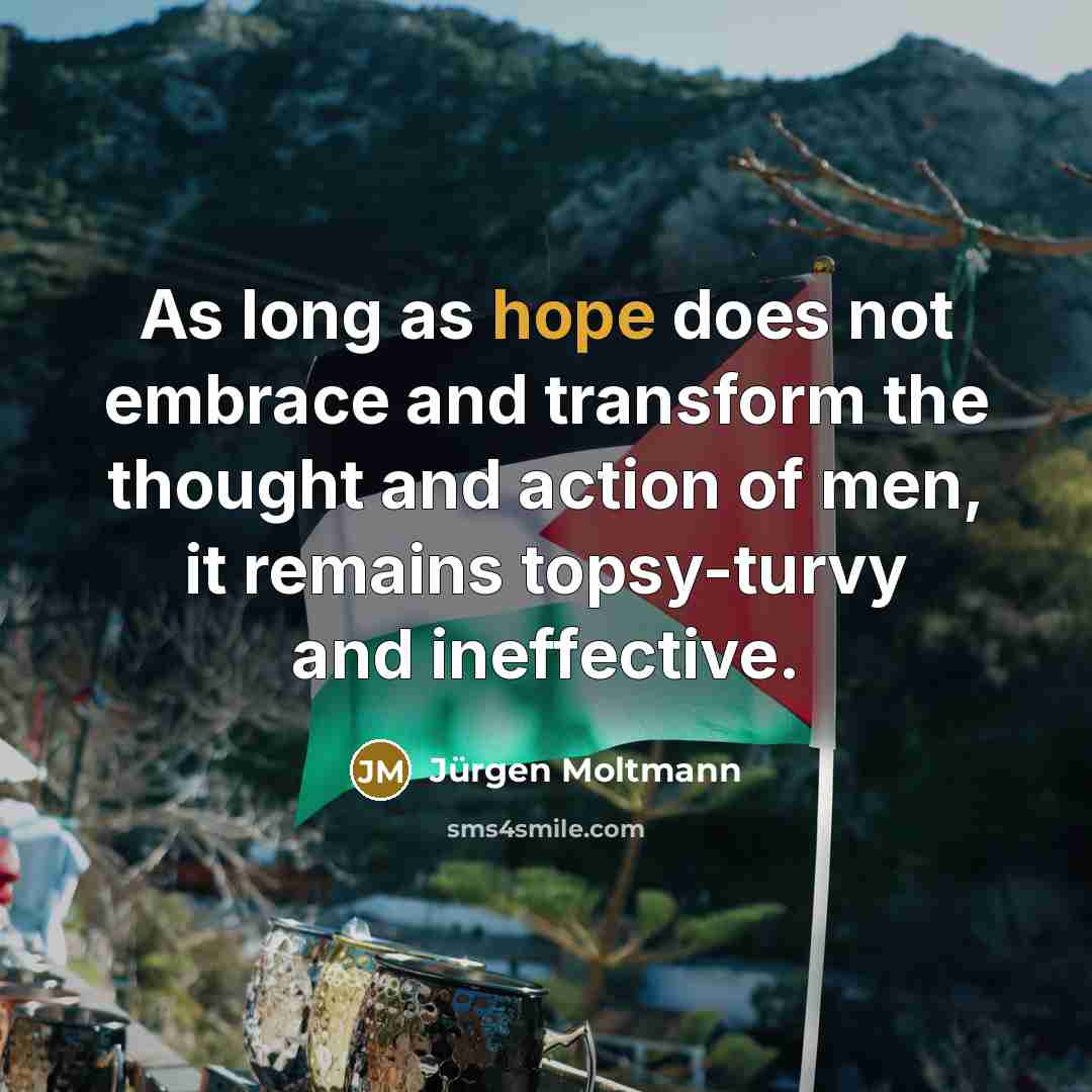 “As long as hope does not embrace and transform the…” quote by Jürgen Moltmann