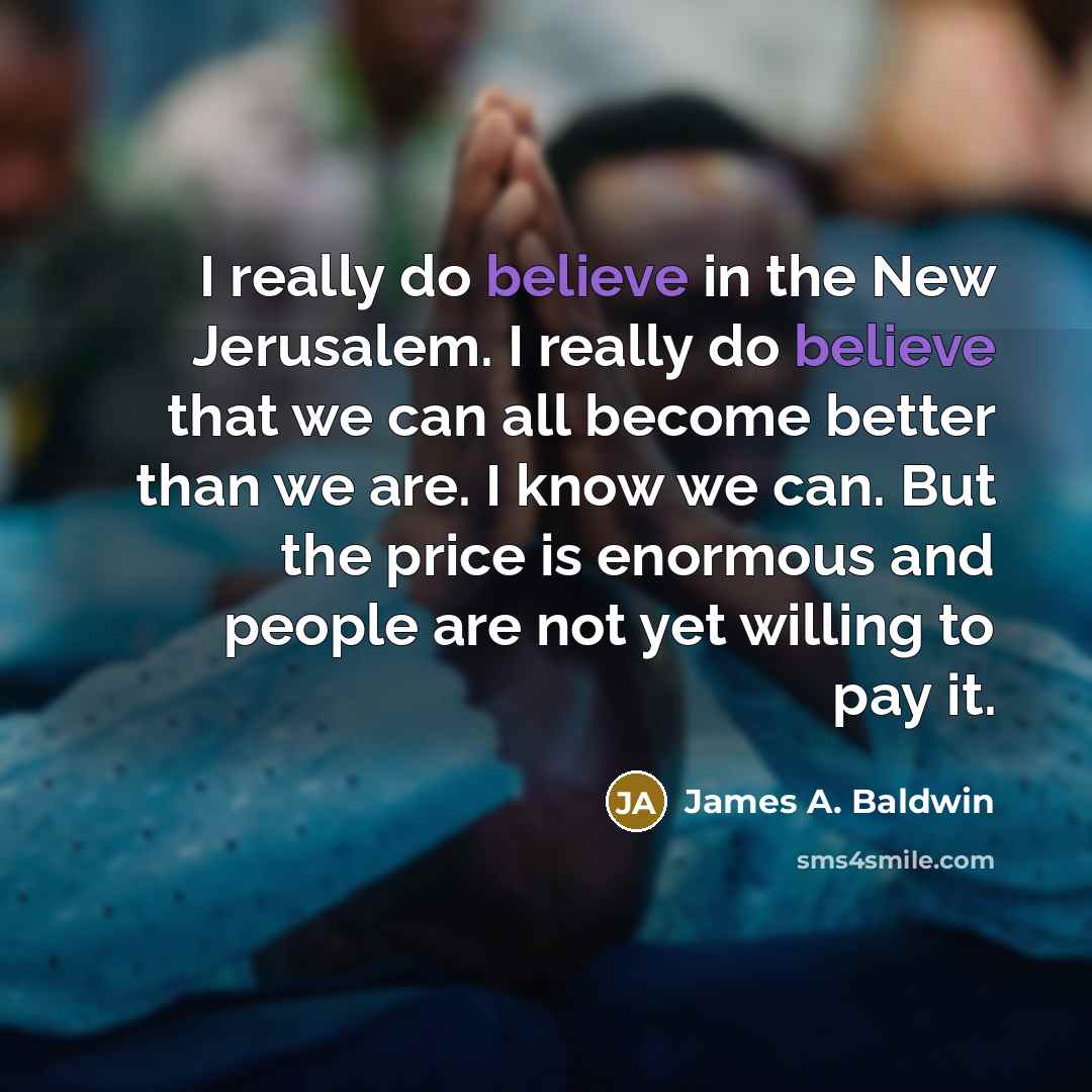 “I really do believe in the New Jerusalem. I really…” quote by James A. Baldwin