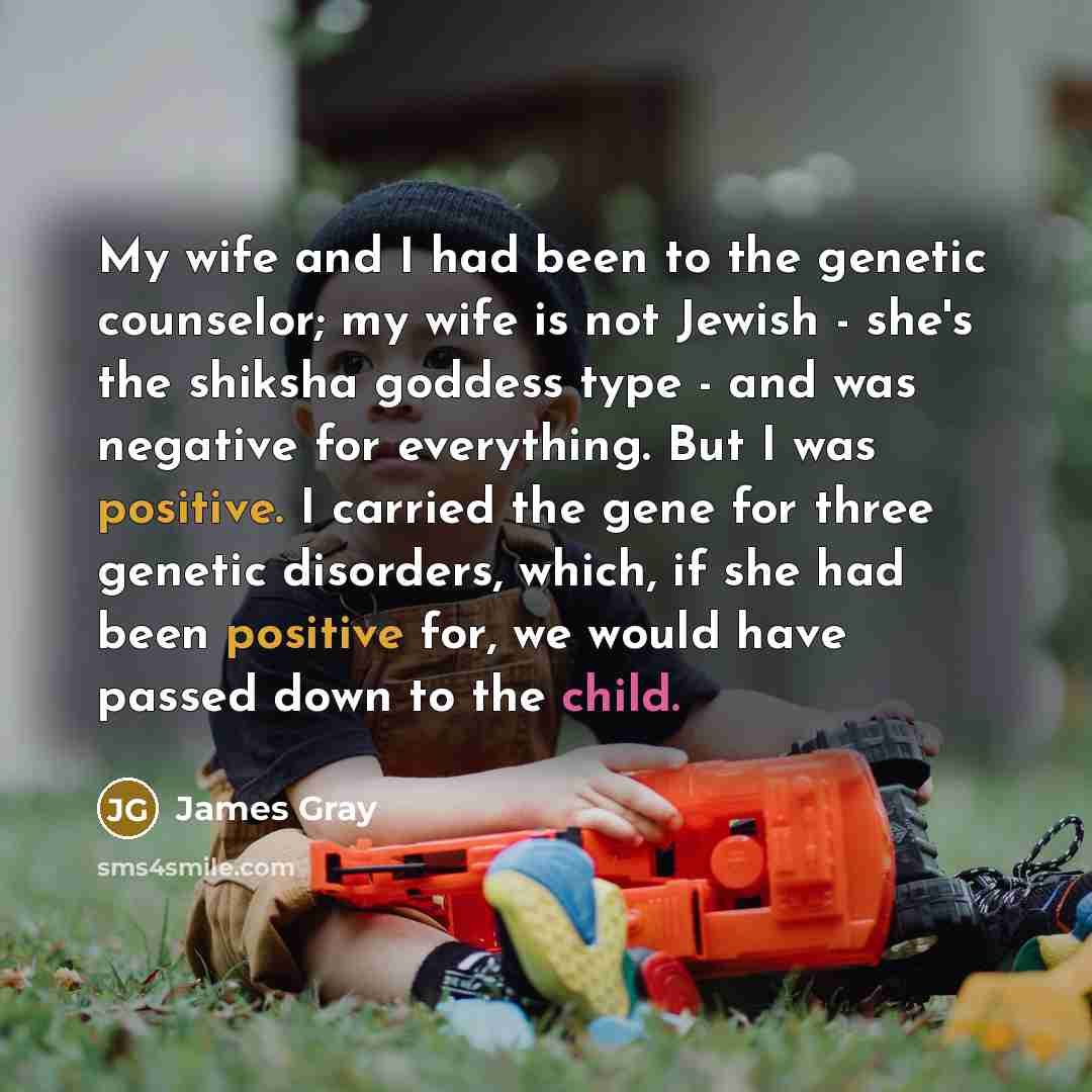 “My wife and I had been to the genetic counselor;…” quote by James Gray