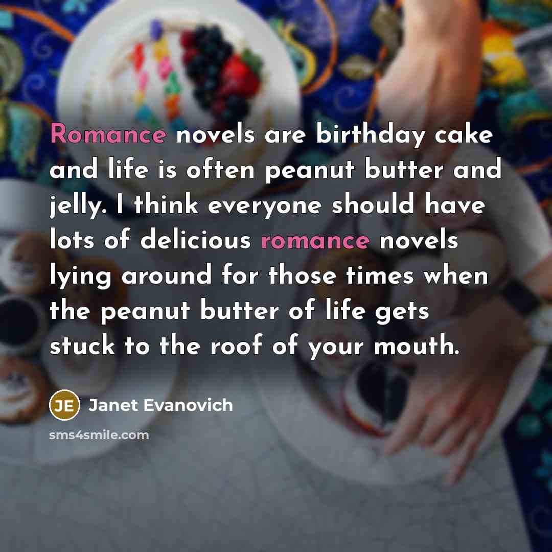 “Romance novels are birthday cake and life is often peanut…” quote by Janet Evanovich