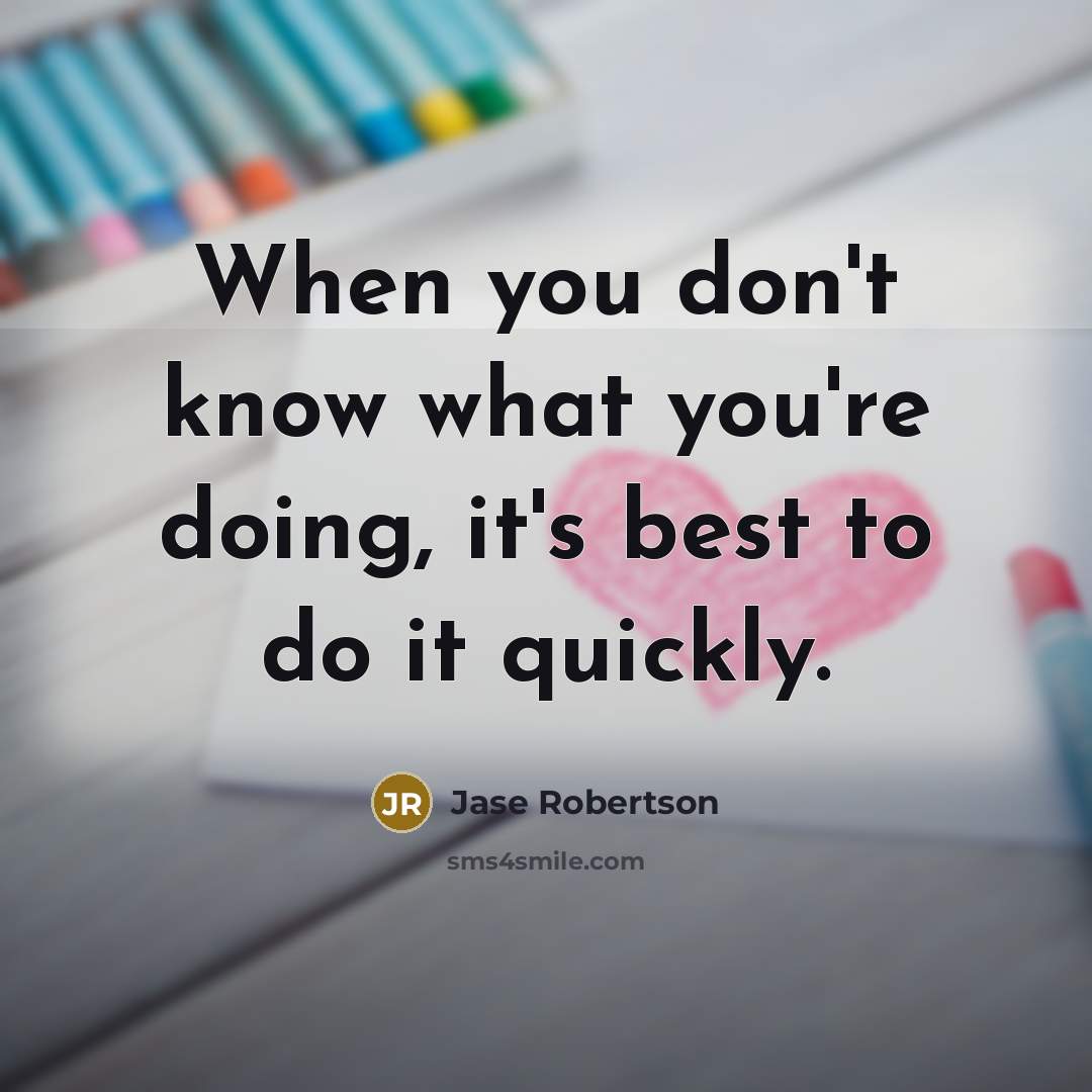 “When you don't know what you're doing, it's best to…” quote by Jase Robertson