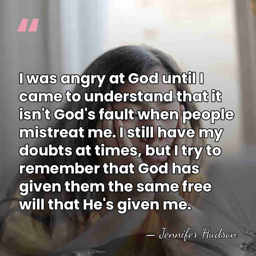 I was angry at God until I came to understand that it&hellip; - Jennifer Hudson