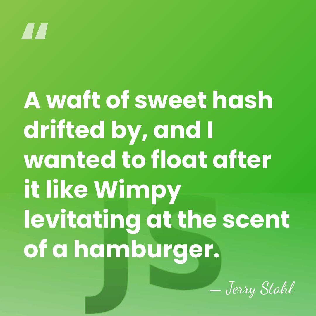 A waft of sweet hash drifted by, and I wanted to float&hellip; - Jerry Stahl