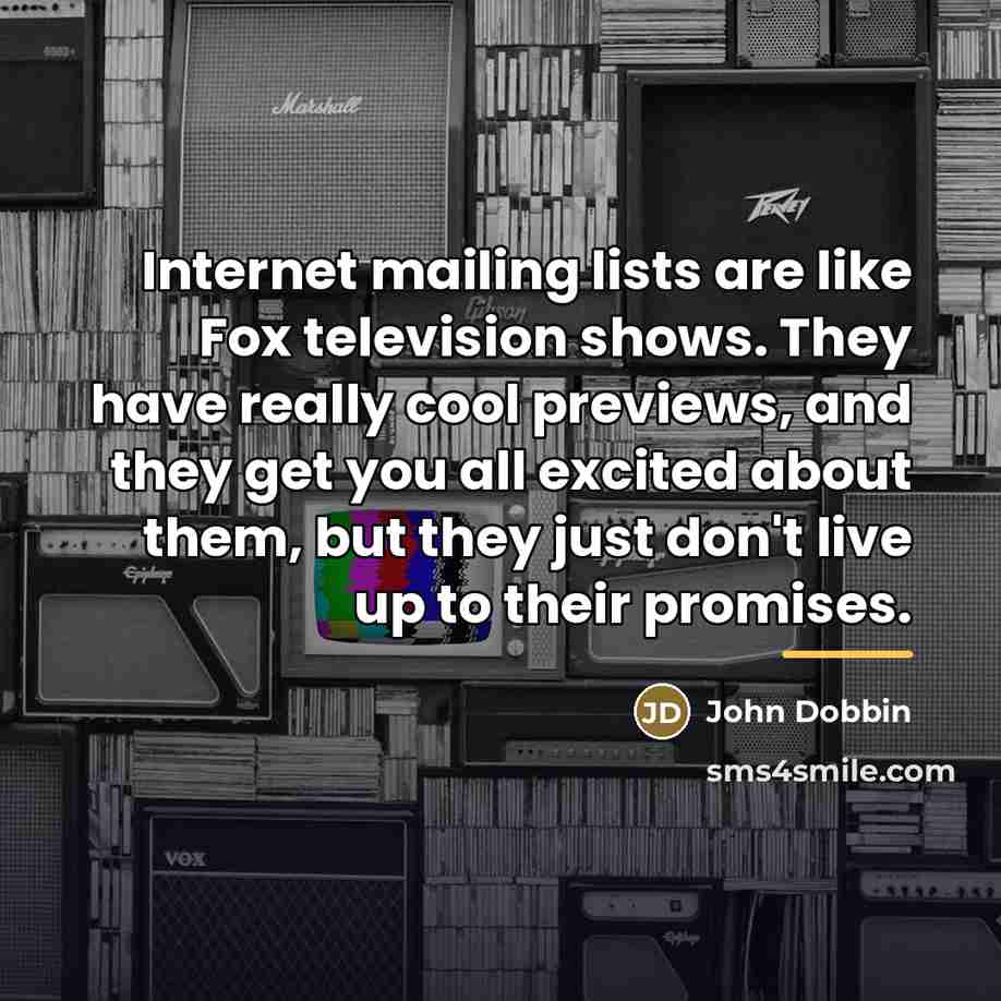 “Internet mailing lists are like Fox television shows. They have…” quote by John Dobbin