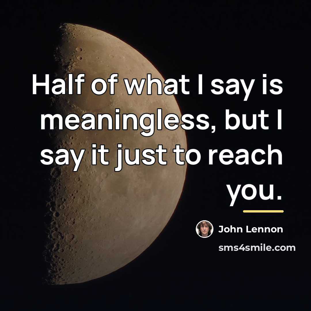 “Half of what I say is meaningless, but I say…” quote by John Lennon