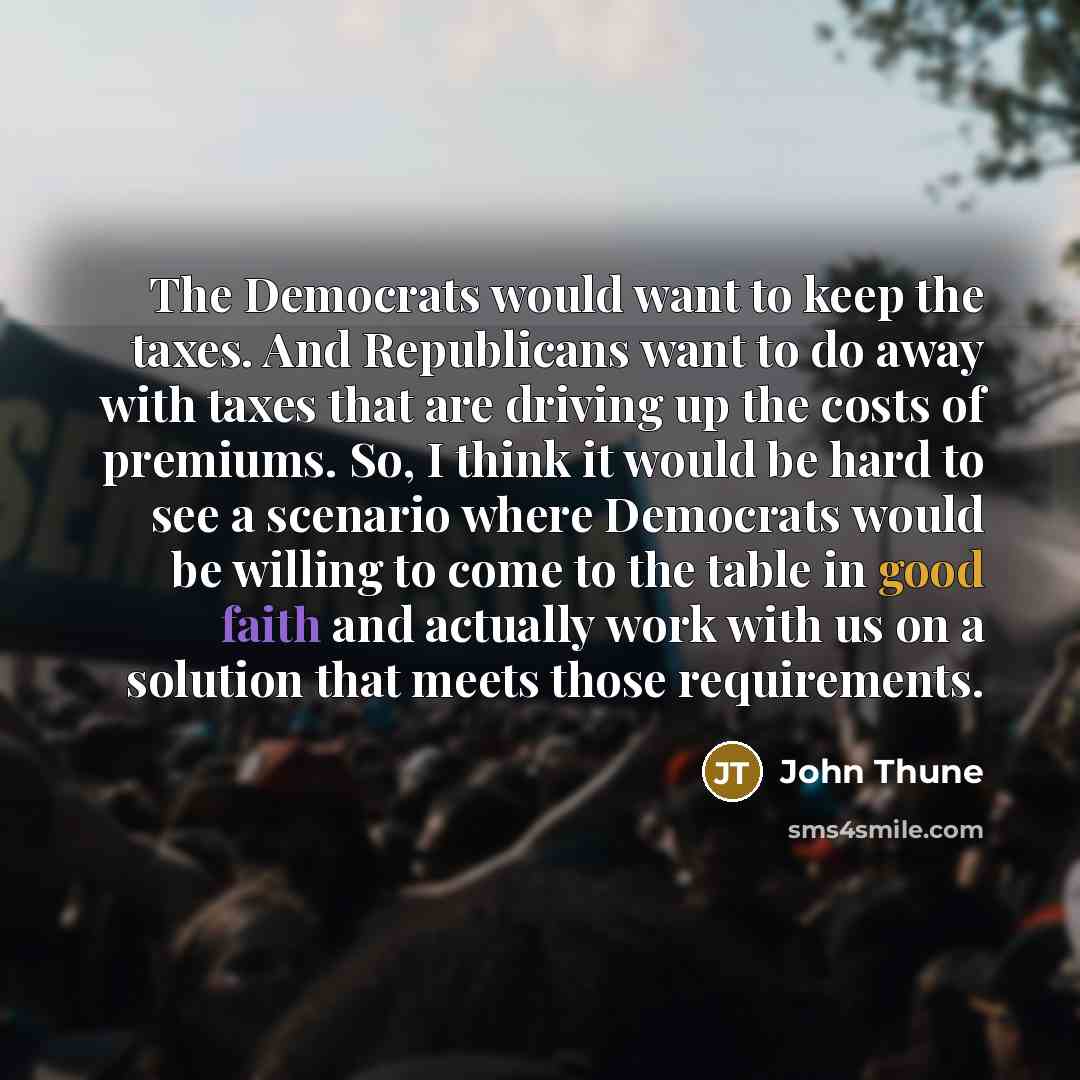 “The Democrats would want to keep the taxes. And Republicans…” quote by John Thune