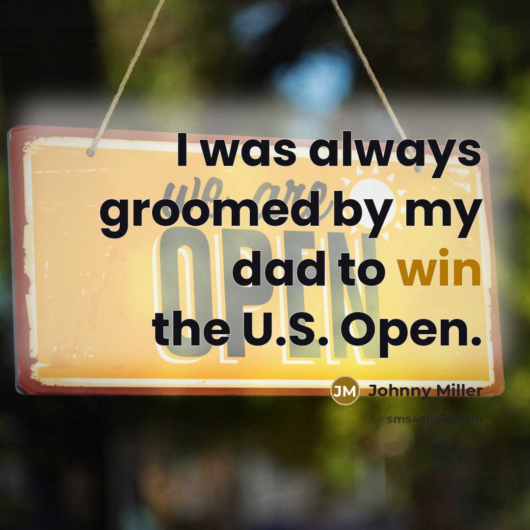 “I was always groomed by my dad to win the…” quote by Johnny Miller