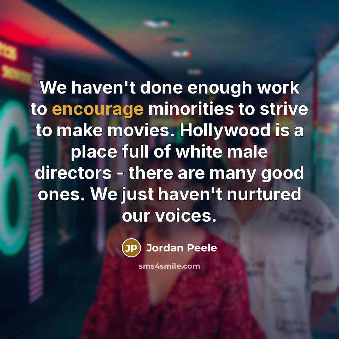 “We haven't done enough work to encourage minorities to strive…” quote by Jordan Peele