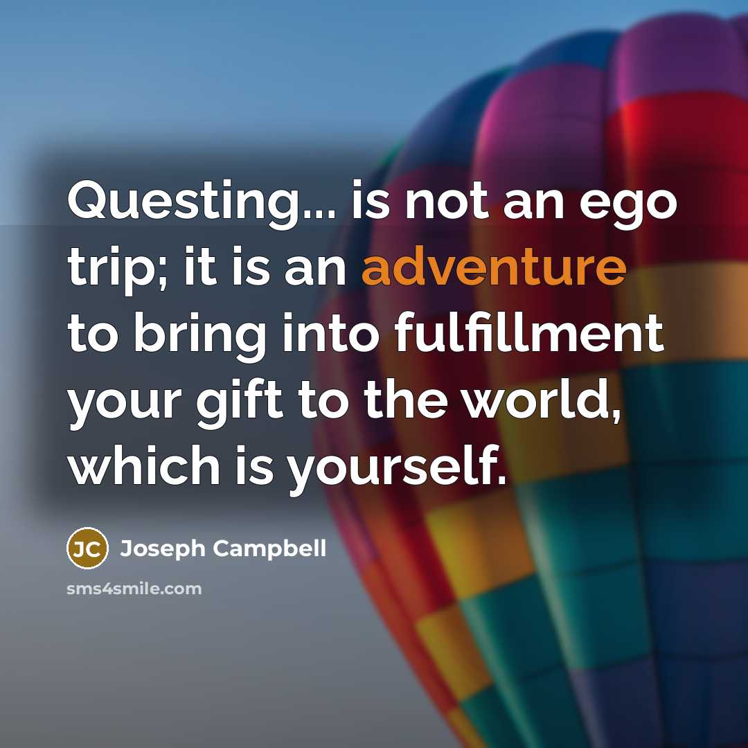 “Questing... is not an ego trip; it is an adventure…” quote by Joseph Campbell