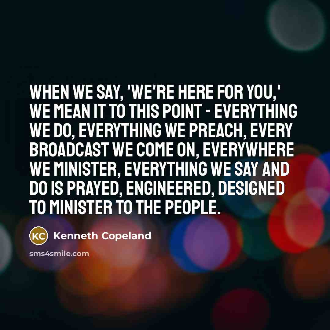 “When we say, 'We're here for you,' we mean it…” quote by Kenneth Copeland