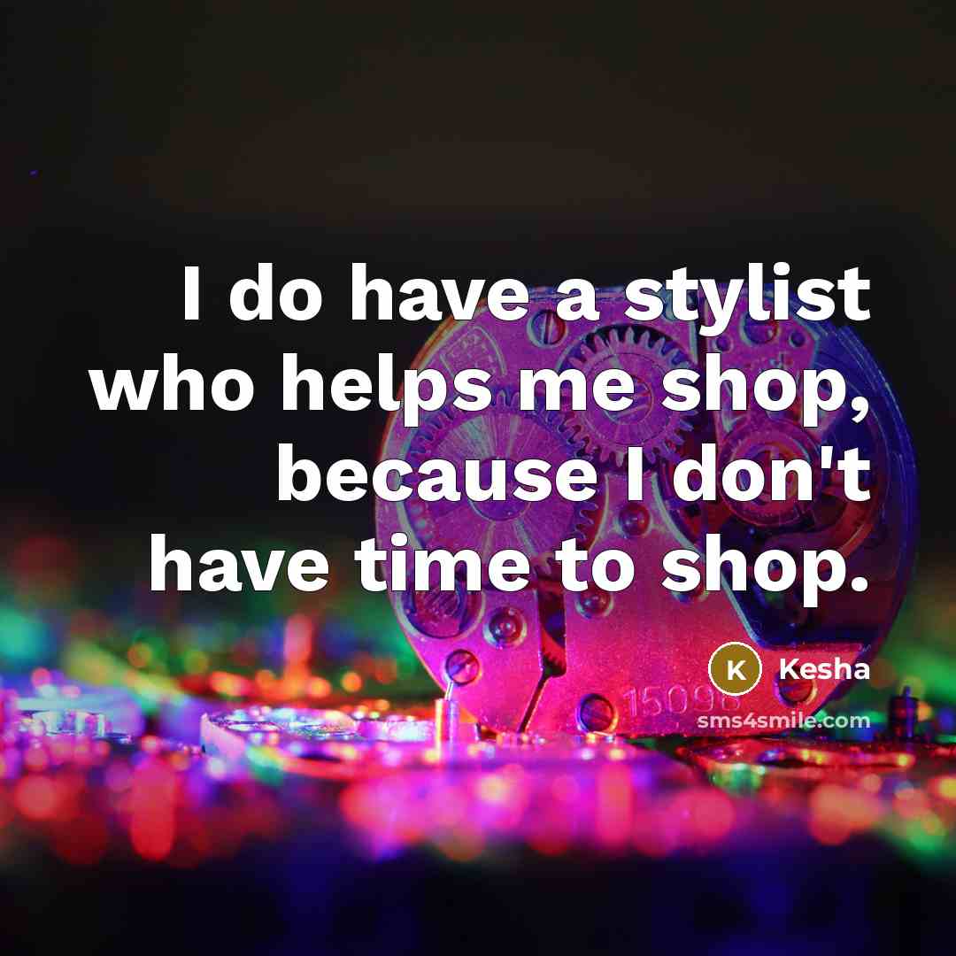 “I do have a stylist who helps me shop, because…” quote by Kesha