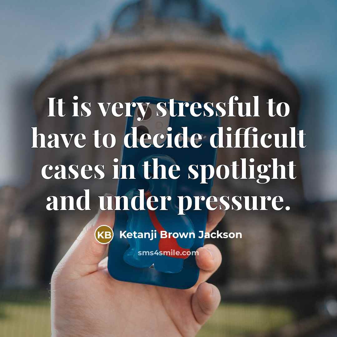 “It is very stressful to have to decide difficult cases…” quote by Ketanji Brown Jackson