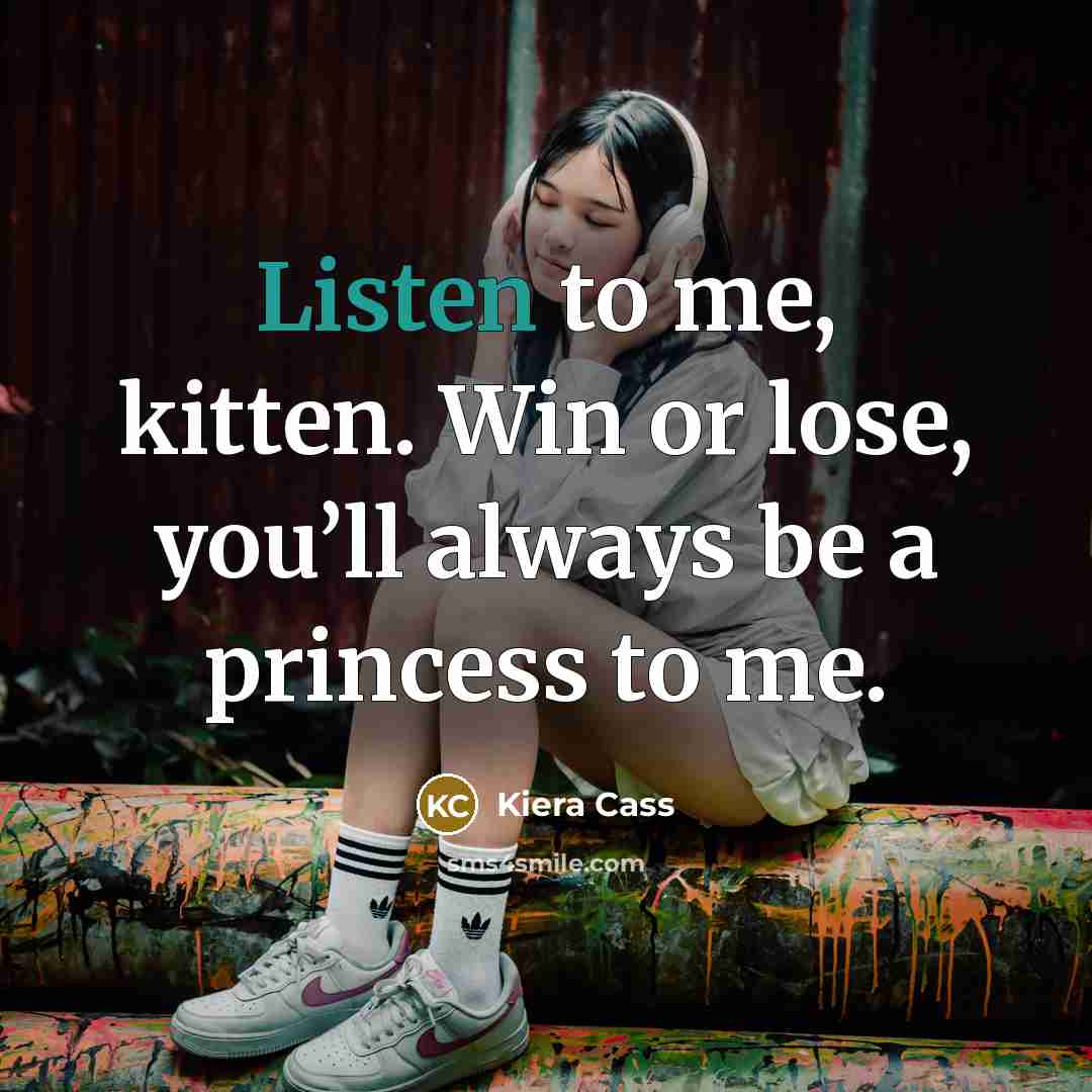 “Listen to me, kitten. Win or lose, you’ll always be…” quote by Kiera Cass