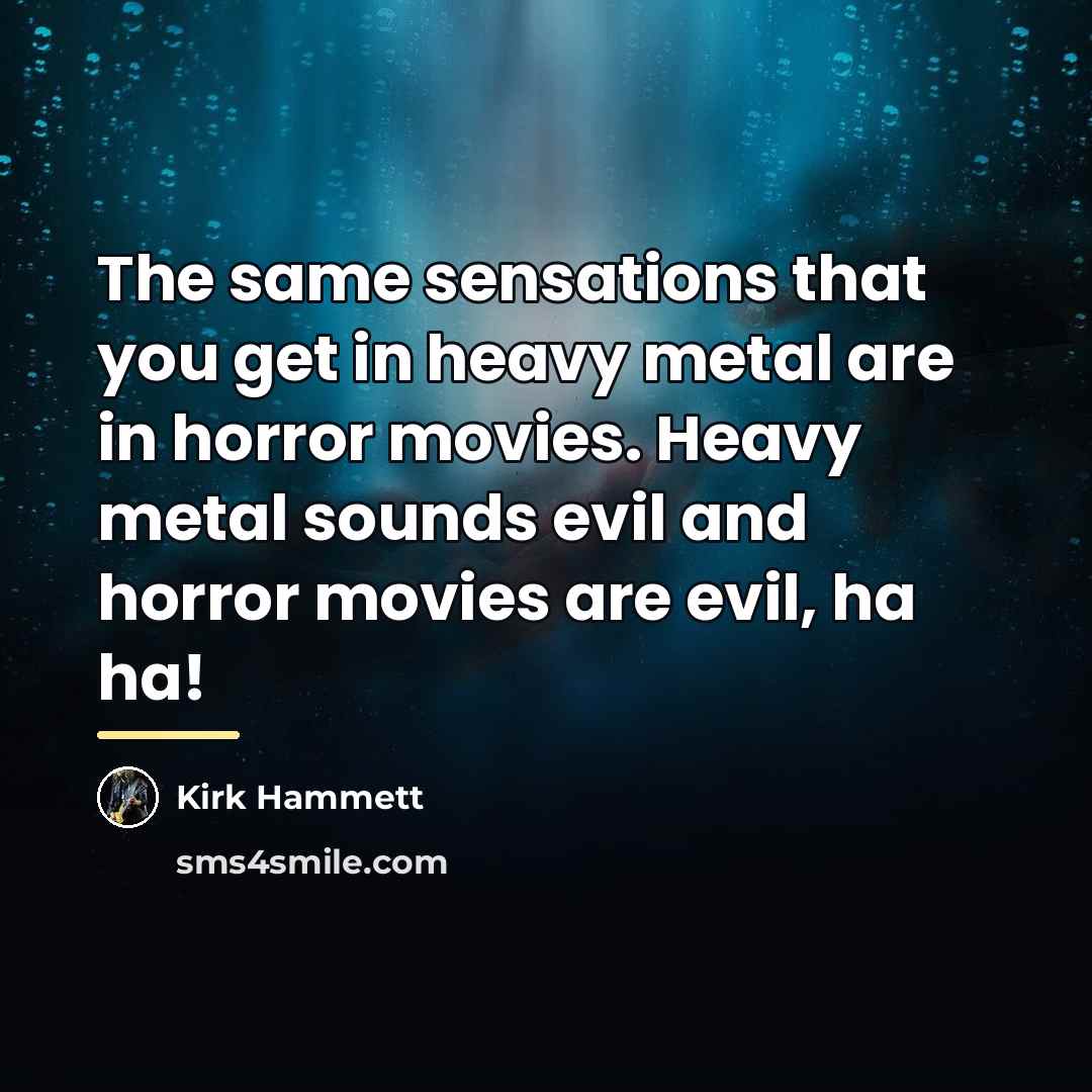 “The same sensations that you get in heavy metal are…” quote by Kirk Hammett