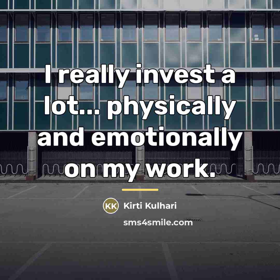 “I really invest a lot... physically and emotionally on my…” quote by Kirti Kulhari