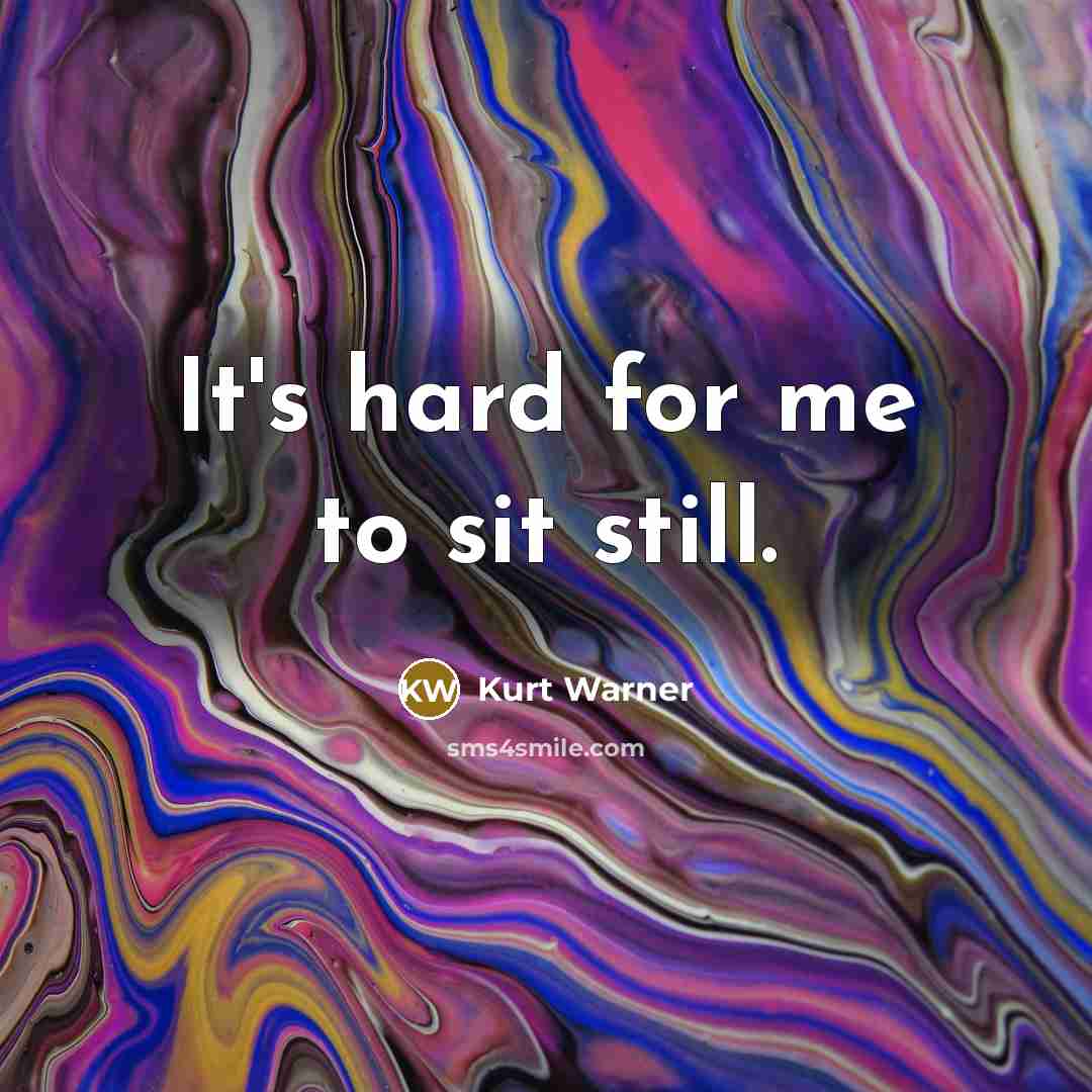 “It's hard for me to sit still.…” quote by Kurt Warner