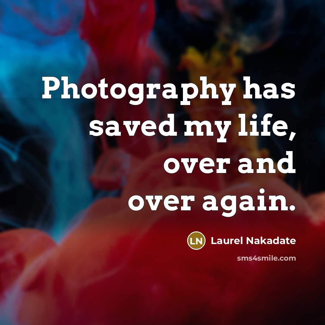 “Photography has saved my life, over and over again.…” quote by Laurel Nakadate