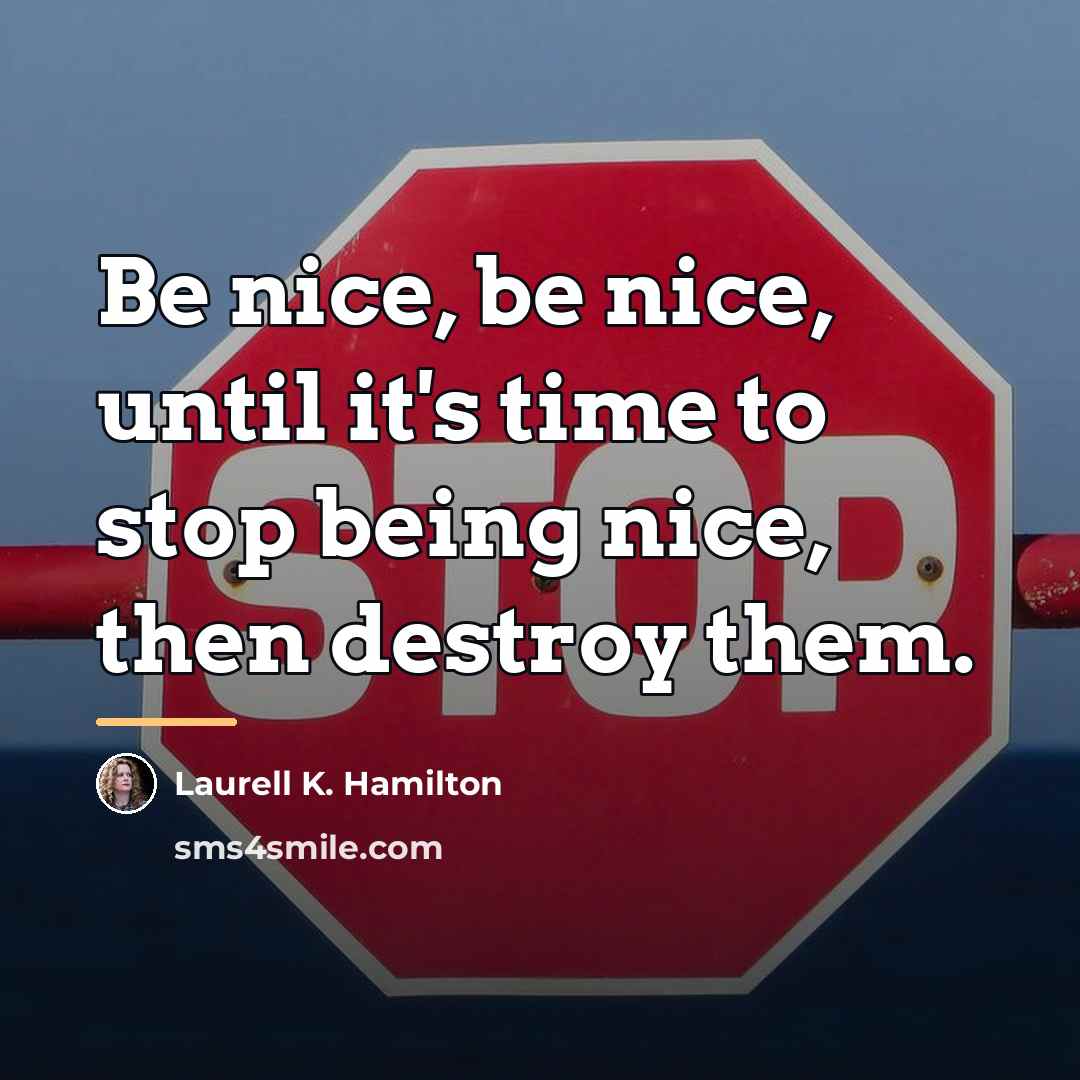 “Be nice, be nice, until it's time to stop being…” quote by Laurell K. Hamilton