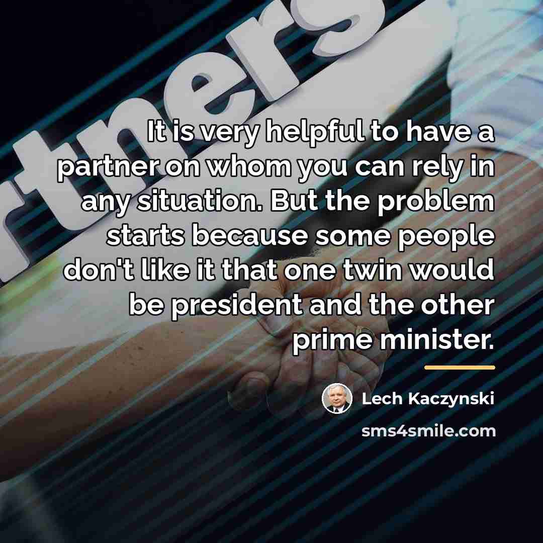 “It is very helpful to have a partner on whom…” quote by Lech Kaczynski