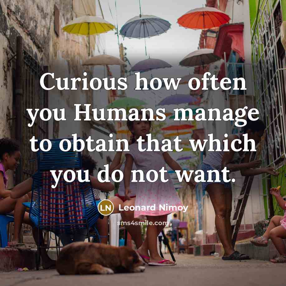 “Curious how often you Humans manage to obtain that which…” quote by Leonard Nimoy