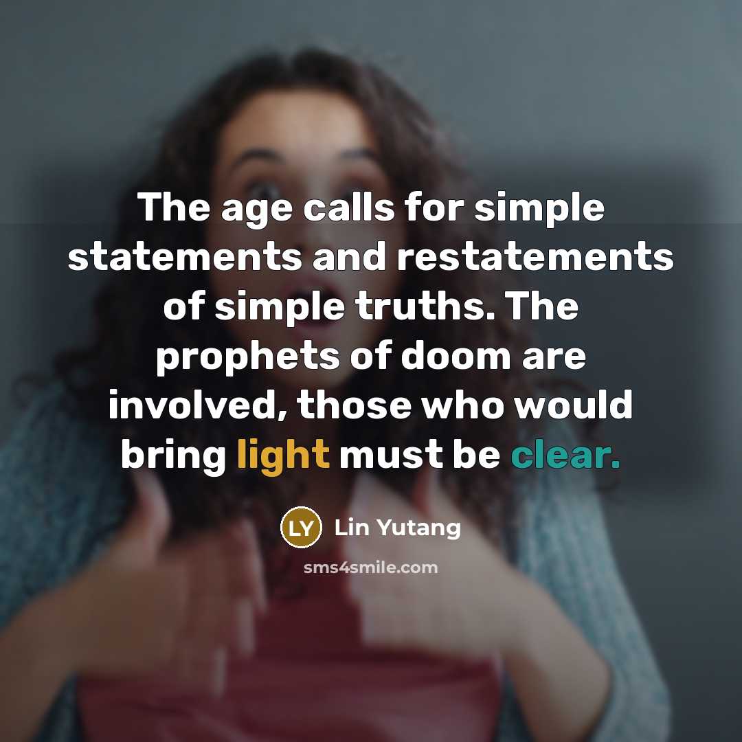 “The age calls for simple statements and restatements of simple…” quote by Lin Yutang