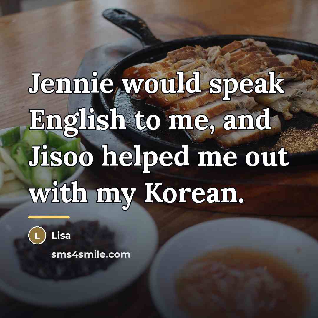 “Jennie would speak English to me, and Jisoo helped me…” quote by Lisa