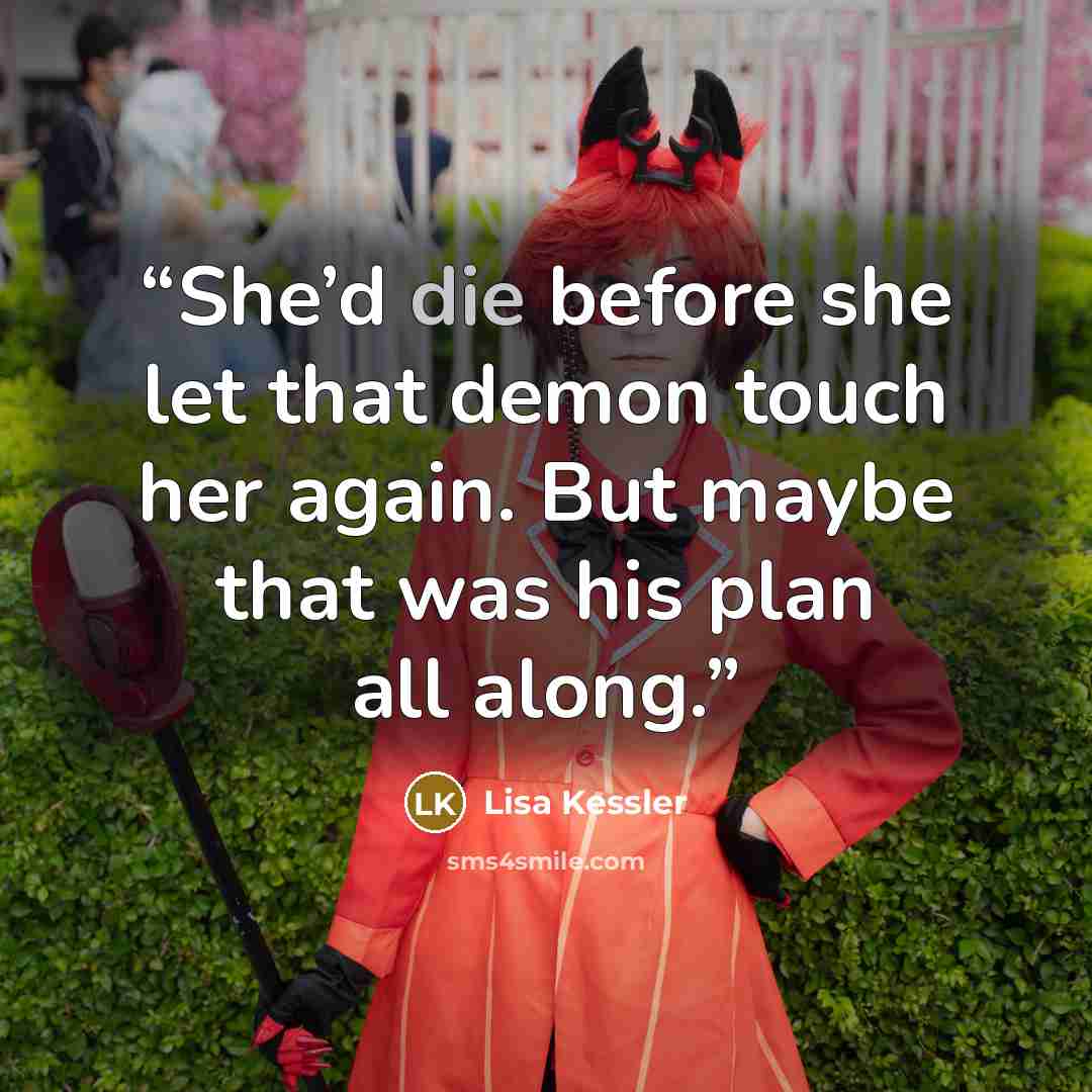 “She’d die before she let that demon touch her again. But maybe that was his plan all along.” quote by Lisa Kessler