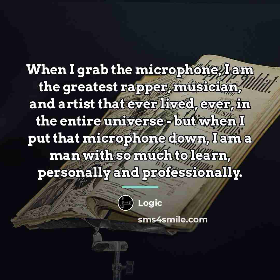 “When I grab the microphone, I am the greatest rapper,…” quote by Logic