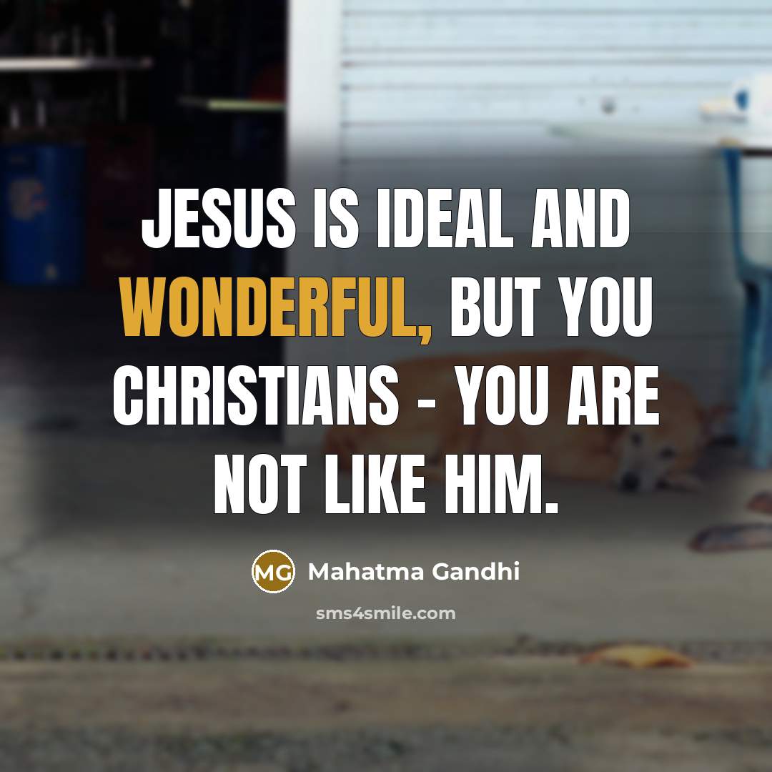 “Jesus is ideal and wonderful, but you Christians - you…” quote by Mahatma Gandhi