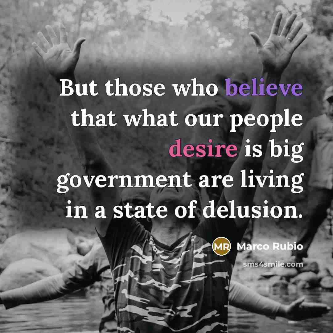 “But those who believe that what our people desire is…” quote by Marco Rubio