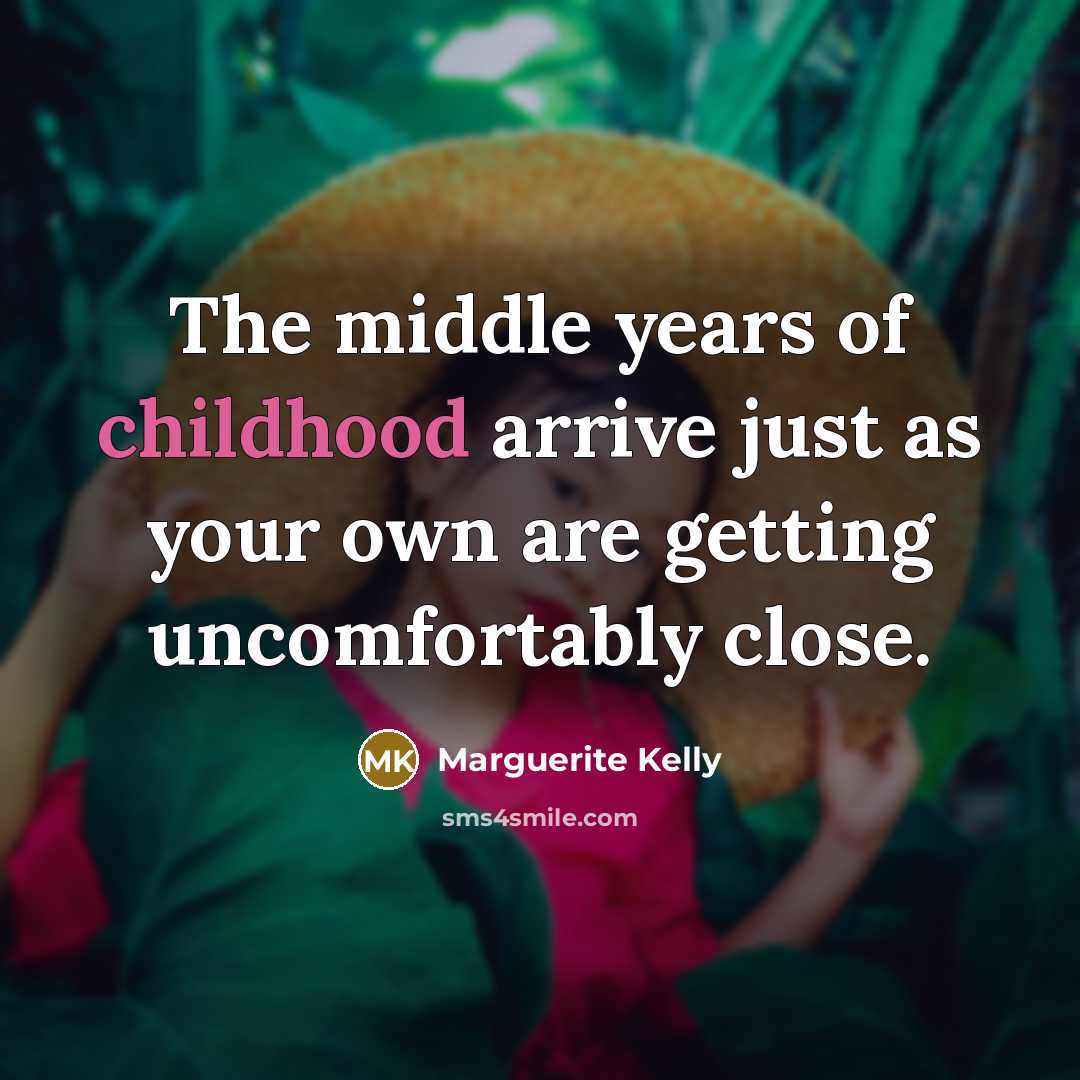 “The middle years of childhood arrive just as your own…” quote by Marguerite Kelly