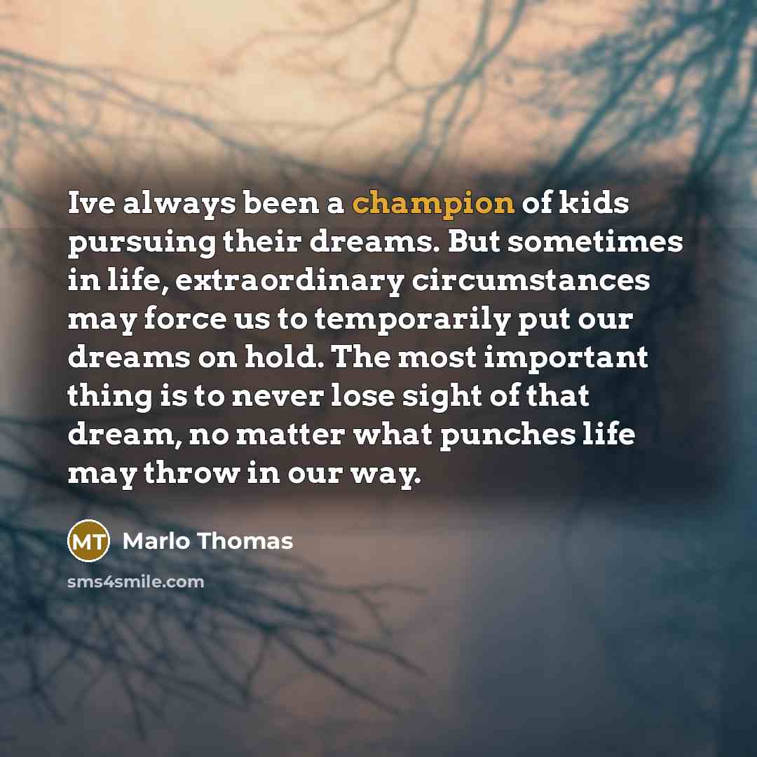“Ive always been a champion of kids pursuing their dreams.…” quote by Marlo Thomas