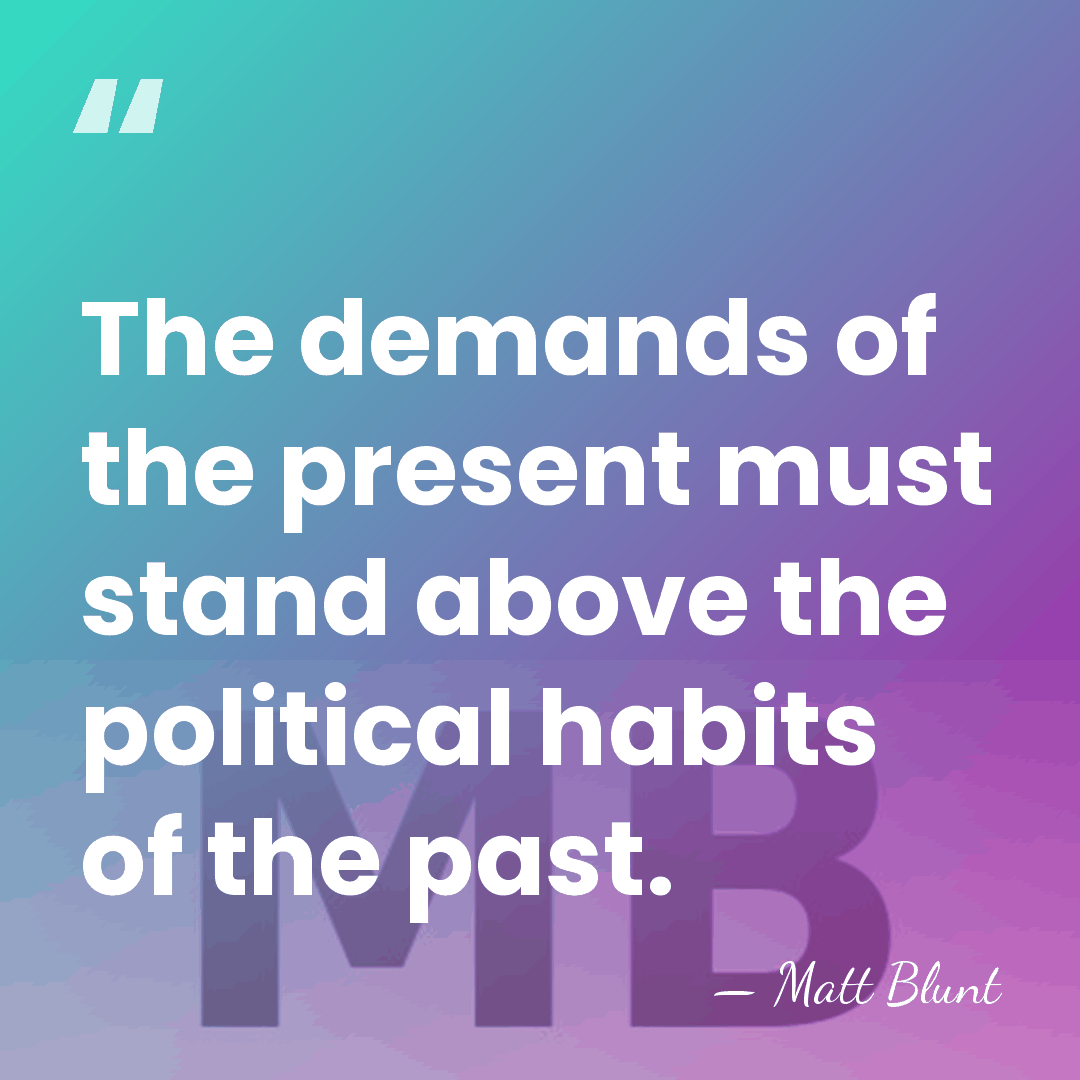The demands of the present must stand above the political habits of&hellip; - Matt Blunt