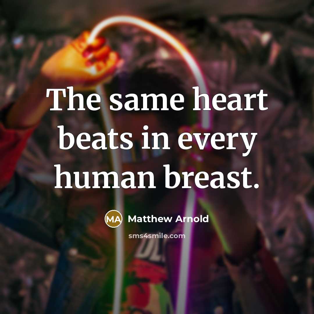 “The same heart beats in every human breast.…” quote by Matthew Arnold