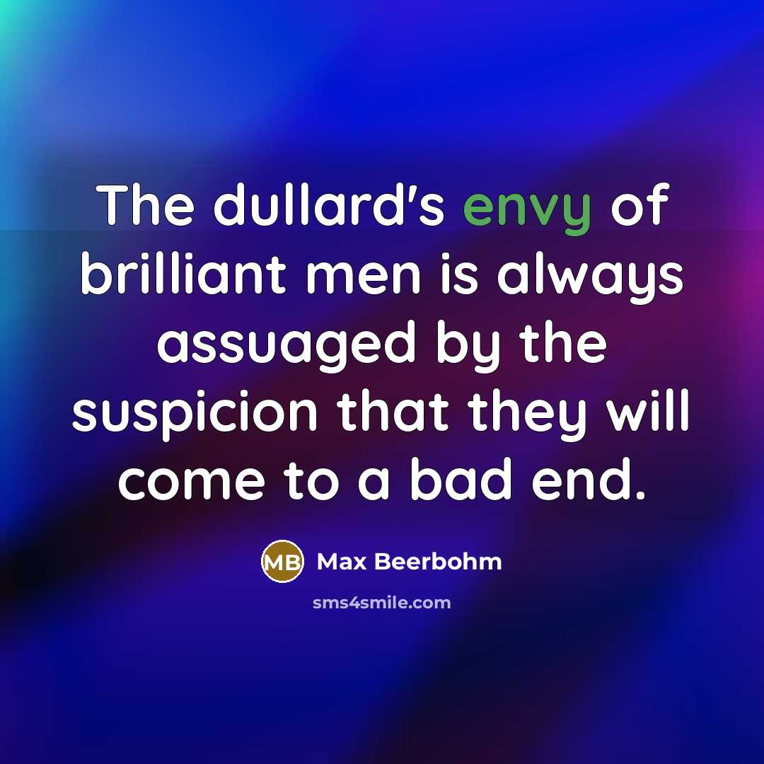 “The dullard's envy of brilliant men is always assuaged by…” quote by Max Beerbohm