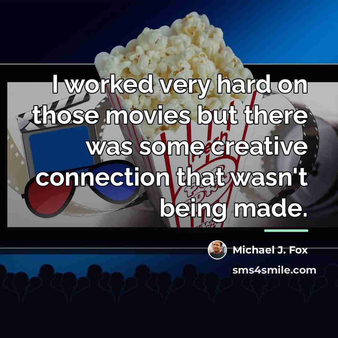 “I worked very hard on those movies but there was…” quote by Michael J. Fox