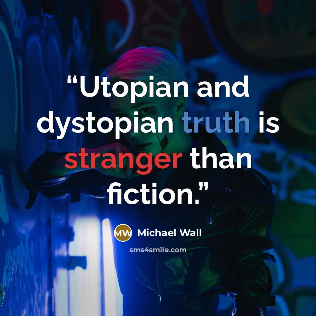 “Utopian and dystopian truth is stranger than fiction.” quote by Michael Wall