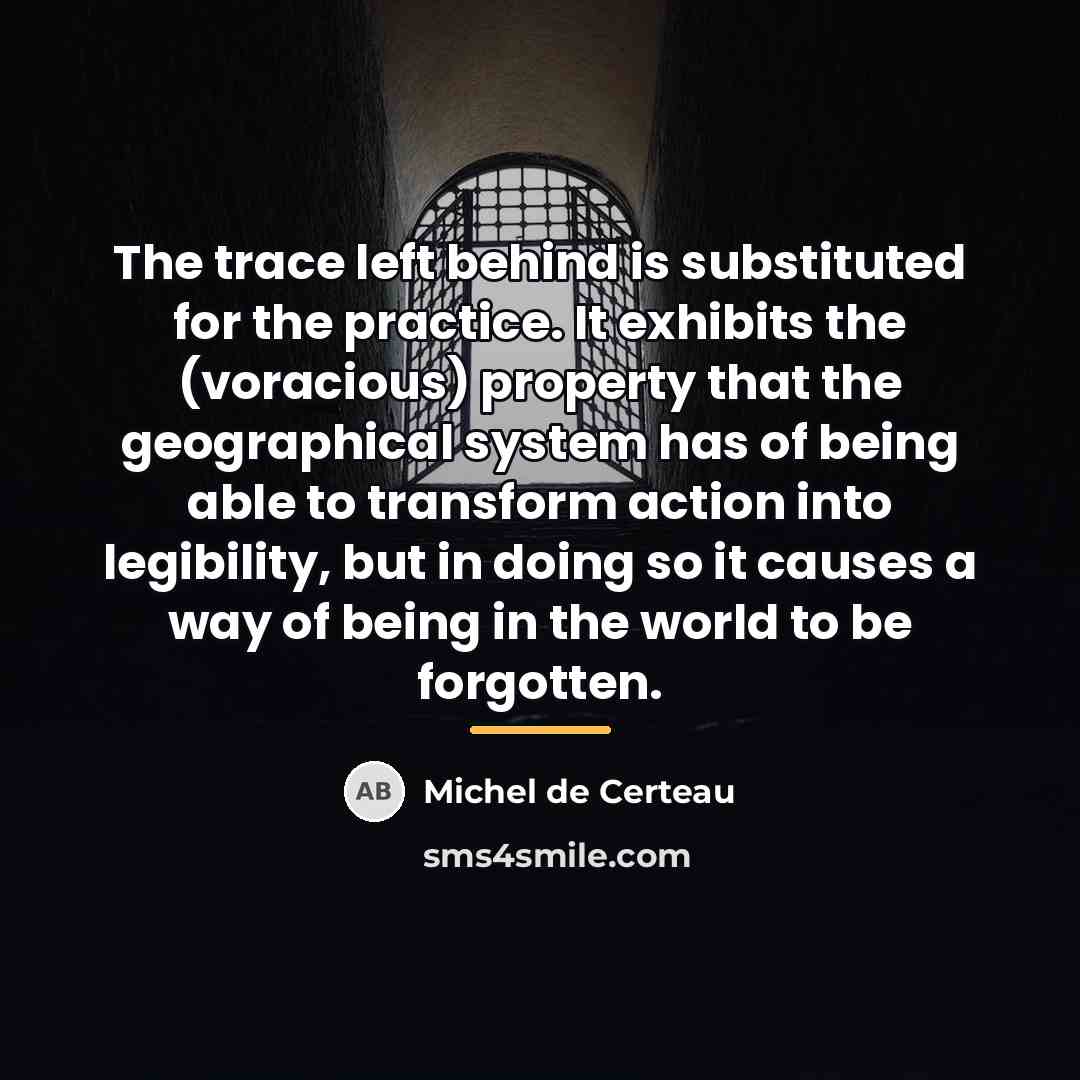 “The trace left behind is substituted for the practice. It…” quote by Michel de Certeau