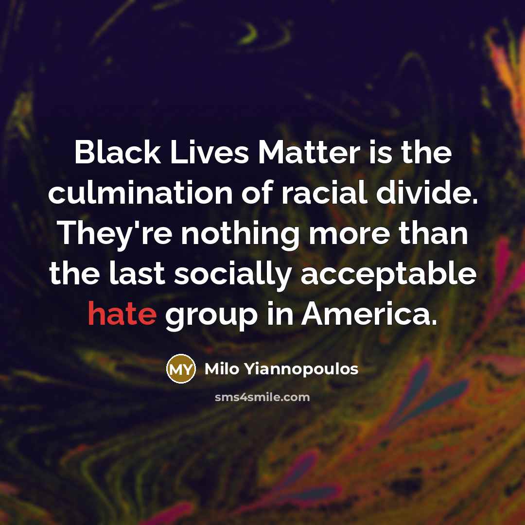 “Black Lives Matter is the culmination of racial divide. They're…” quote by Milo Yiannopoulos