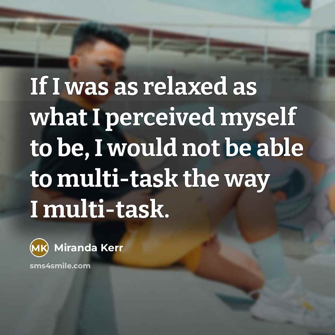 “If I was as relaxed as what I perceived myself…” quote by Miranda Kerr