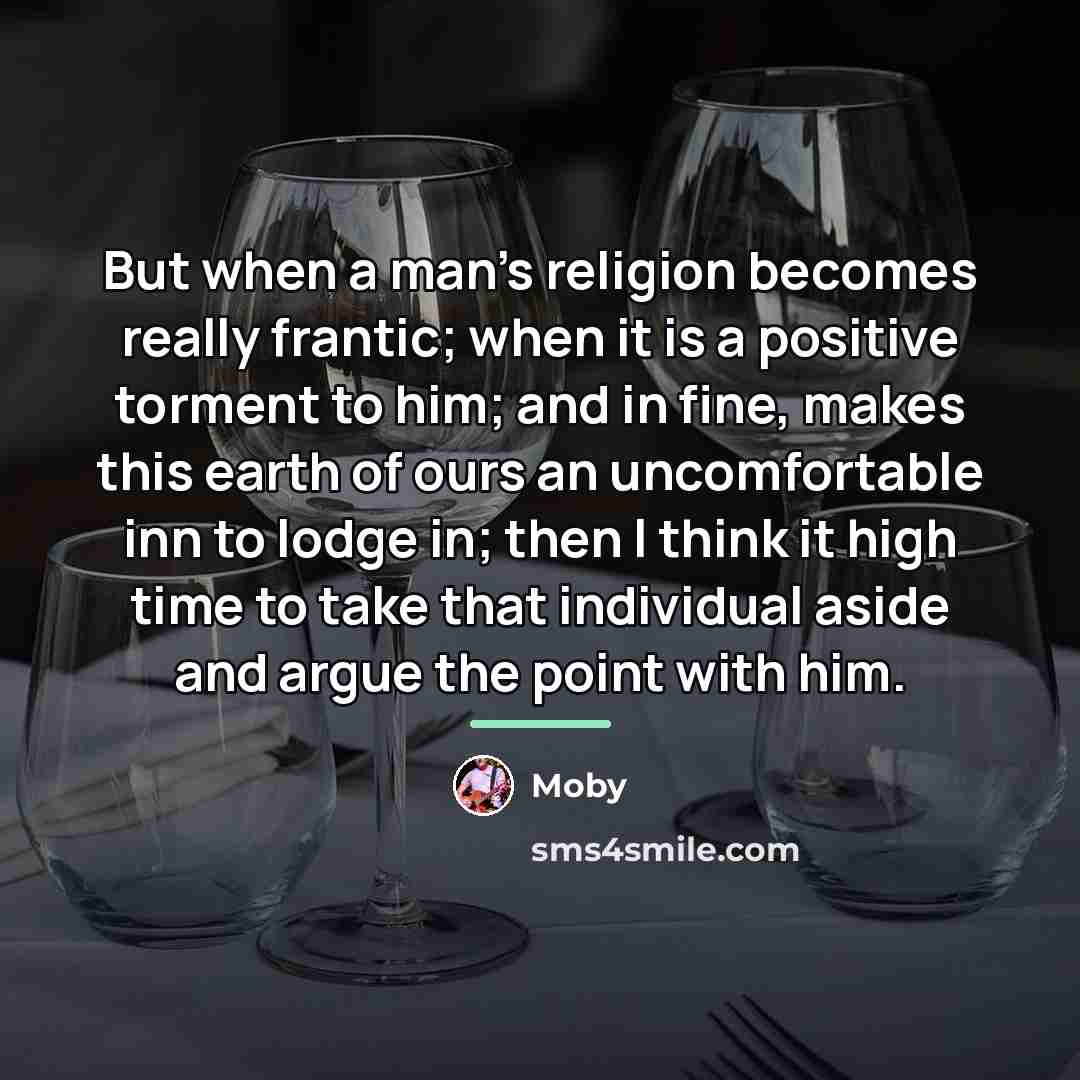 “But when a man’s religion becomes really frantic; when it…” quote by Moby