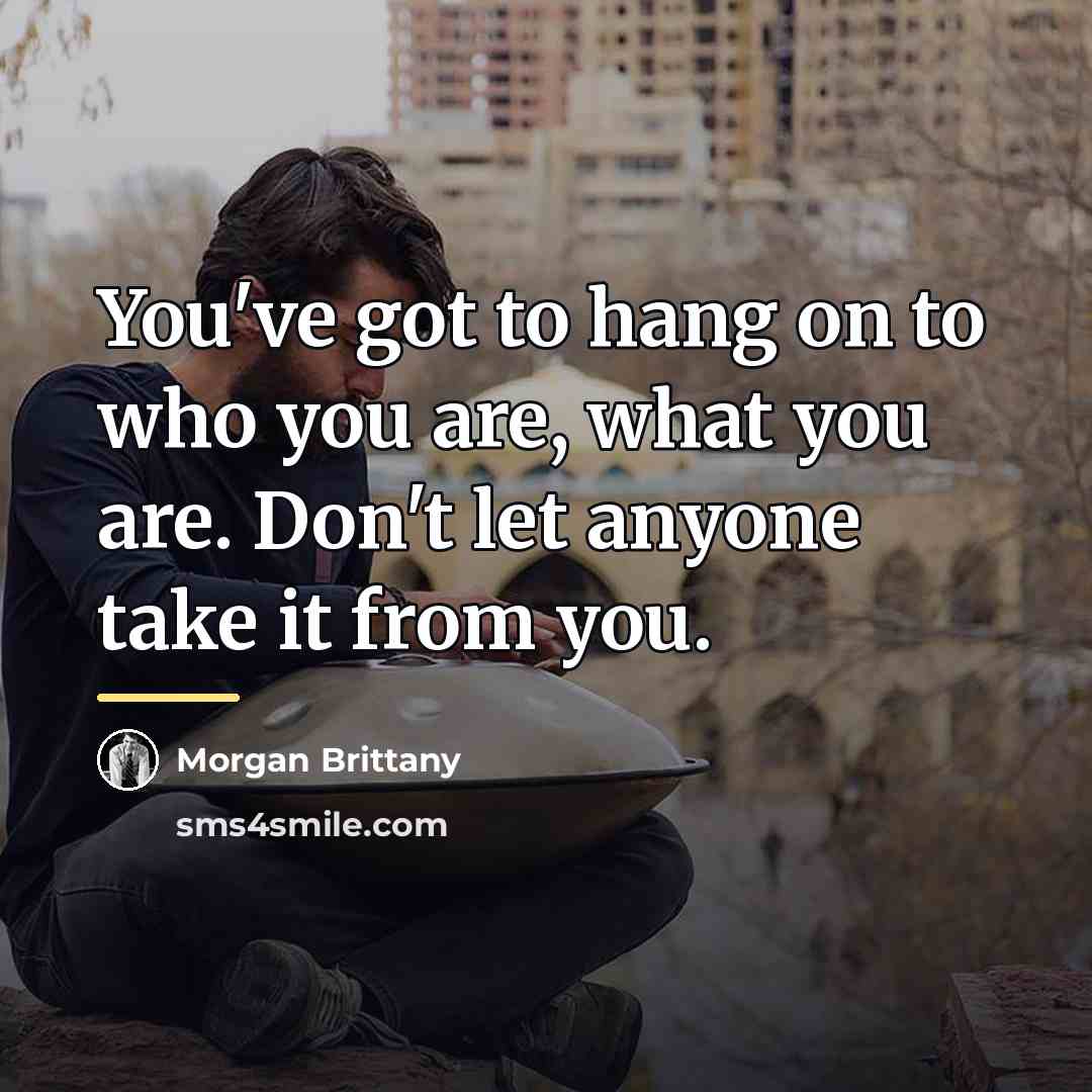 “You've got to hang on to who you are, what…” quote by Morgan Brittany