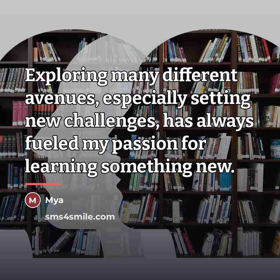“Exploring many different avenues, especially setting new challenges, has always…” quote by Mya