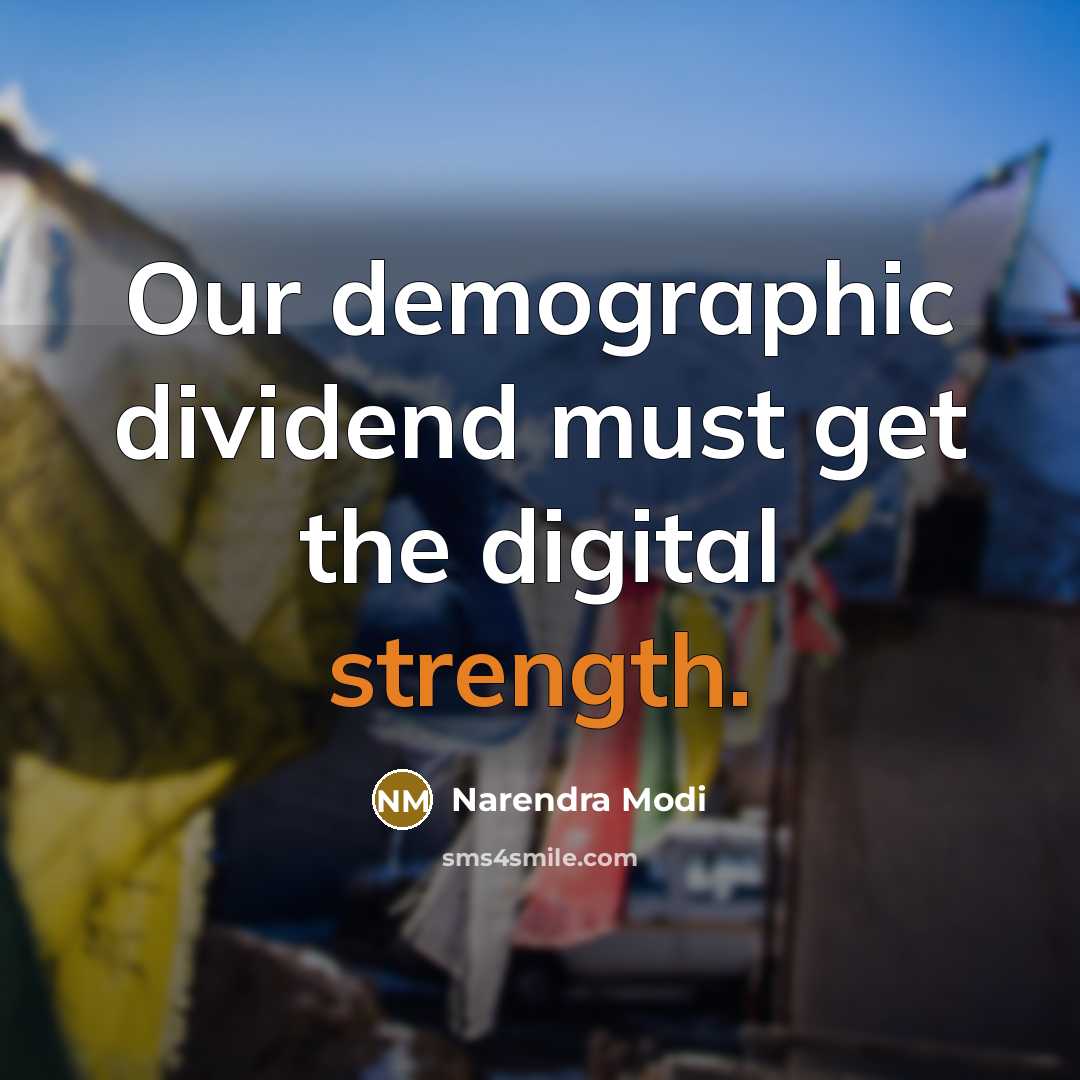 “Our demographic dividend must get the digital strength.” quote by Narendra Modi