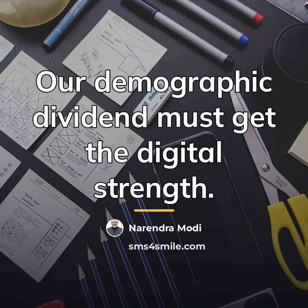 “Our demographic dividend must get the digital strength.…” quote by Narendra Modi