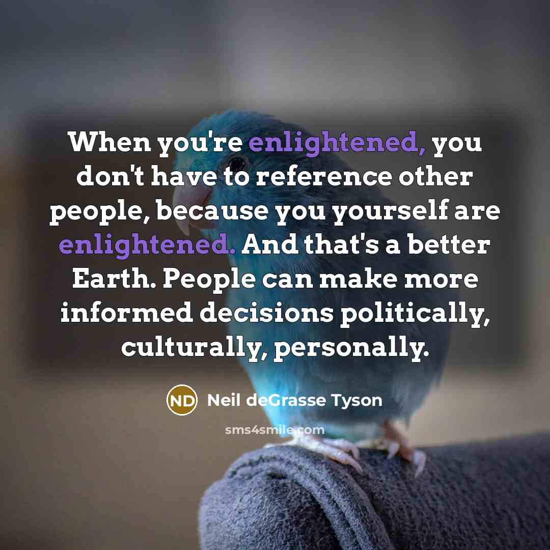 “When you're enlightened, you don't have to reference other people,…” quote by Neil deGrasse Tyson
