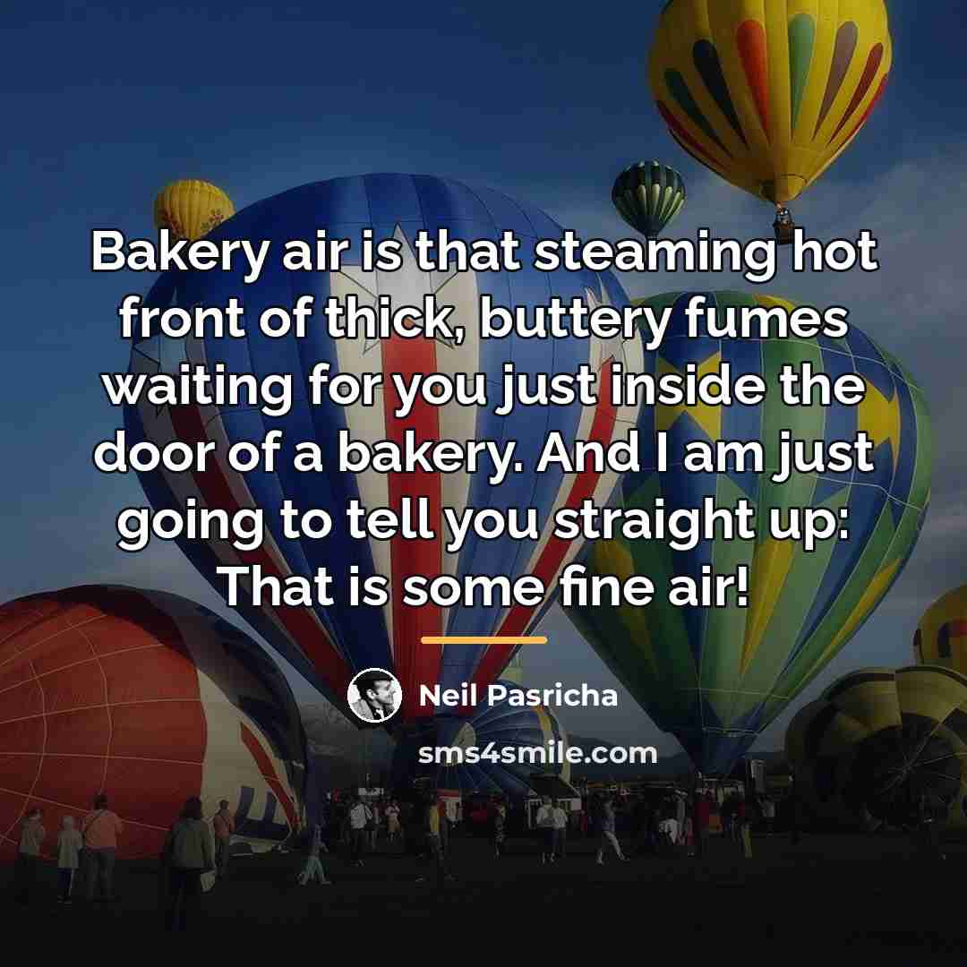 “Bakery air is that steaming hot front of thick, buttery…” quote by Neil Pasricha