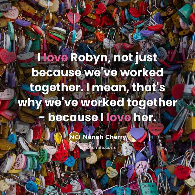 “I love Robyn, not just because we've worked together. I…” quote by Neneh Cherry